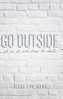 Go Outside: Get Up. Get Out. Change ..., Alton Lee Webb