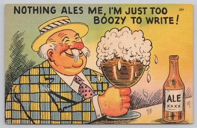 Vintage Linen Postcard ''NOTHING ALES ME'' Boozy Man Beer Humor 1940s