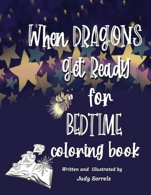 When Dragons Get Ready for Bedtime Coloring Book by Judy Sorrels Paperback Book