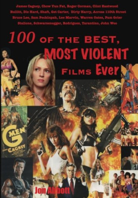 One Hundred of the Best, Most Violent Films Ever - Paperback NEW Abbott, Jon 30/