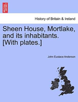 Anderson - Sheen House Mortlake and its inhabitants. With plates.  - X555z