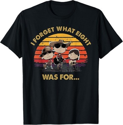 I Forget What Eight was for T-Shirt
