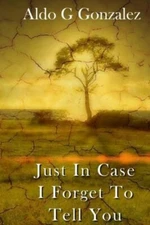 Just In Case I Forget To Tell You: Life Lessons I Learned Along The Way