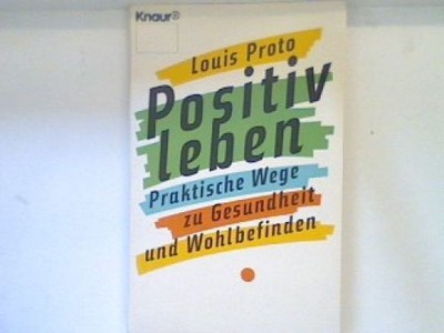 Positiv leben: Praktische Wege zu Gesundheit und Wohlbefinden. 7881 Proto, Louis