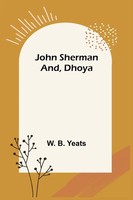 W. B. Yeats | John Sherman; And, Dhoya | Taschenbuch | Englisch (2022)