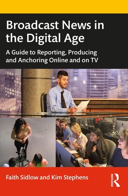 Broadcast News in the Digital Age: A Guide to Reporting, Producing and Ancho...