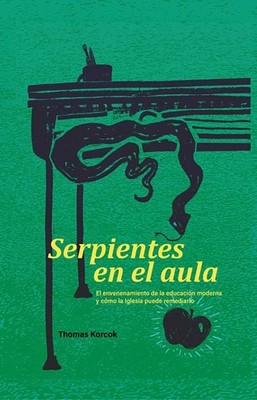 Serpientes En El Aula: El Envenenamiento De La Educación Moderna Y Cómo La I...