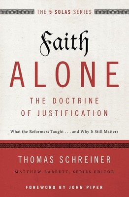 Faith Alone---The Doctrine of Justification: What the Reformers Taught...and Why