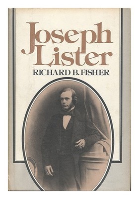 Fisher, Richard B.Joseph Lister, 1827-1912 / Richard B.Fisher 1977 First Edition