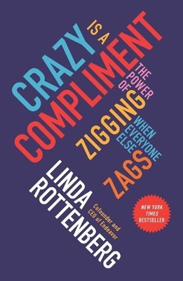 Crazy Is a Compliment: The Power of Zigging When Everyone Else Zags by Linda Rot