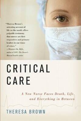 Critical Care: A New Nurse Faces Death, Life, and Everythin - VERY GOOD