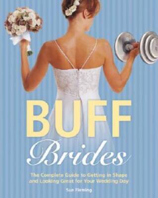 Buff Brides: The Complete Guide to Getting in Shape and Looking Grea - VERY GOOD