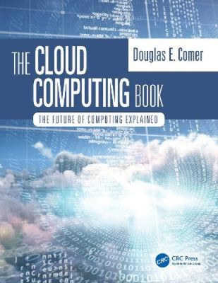 The Cloud Computing Book: The Future of Computing Explained by Comer, Douglas E.