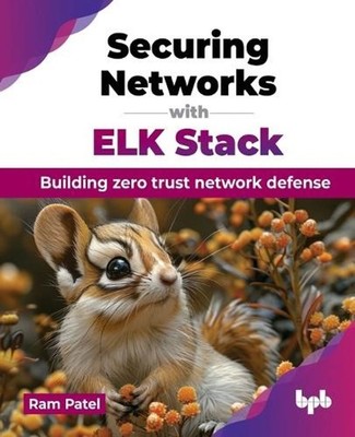 Securing Networks with ELK Stack: Building zero trust network defense by Ram Pat