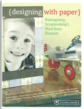 DESIGNING WITH PAPER - RE-IMAGINING SCRAPBOOKING’S MOST BASIC ELEMENT* NEW *