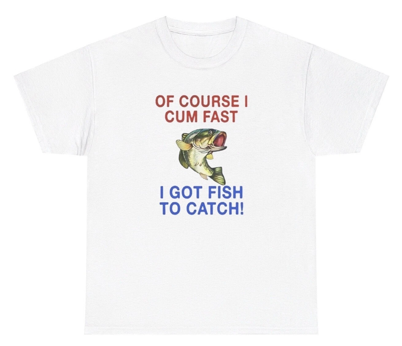 I Cum Fast I Got Fish To Catch Fishing TShirt Funny Sex Offensive Gen Z Gift Tee