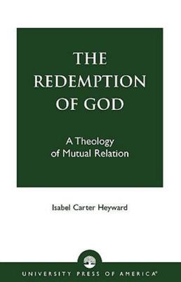 The Redemption of God: A Theology of Mutual Relation by Heyward, Isabel Carter