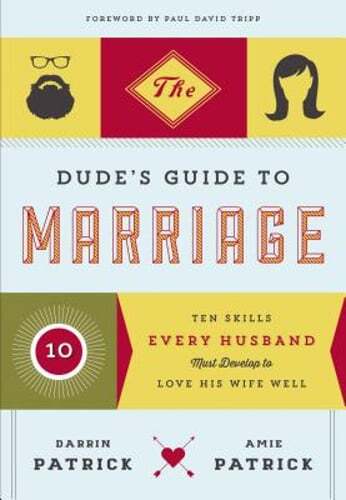 The Dude's Guide to Marriage: Ten Skills Every Husband Must Develop to Love His