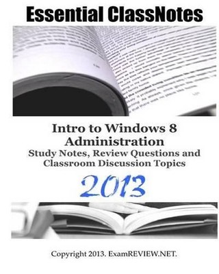 Essential ClassNotes Intro to Window 8 Administration Study Notes, Review Questi