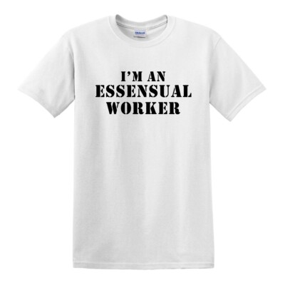I'M AN ESSENSUAL WORKER ESSENTIAL PARODY HUMOR FUNNY COMICAL GIFT TEE T-SHIRT
