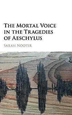 The Mortal Voice in the Tragedies of Aeschylus Nooter Hardback 9781107145511