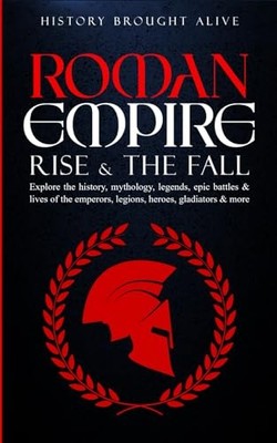 Roman Empire: Rise & The Fall. Explore The History, M... by Brought Alive, Histo