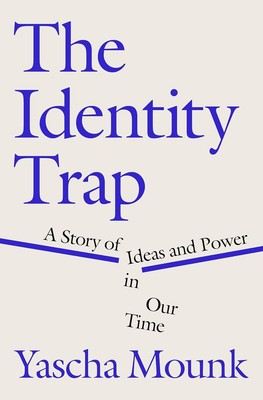 The Identity Trap A Story of Ideas and Power in Our Time