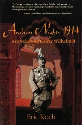 ARABIAN NIGHTS 1914: A NOVEL ABOUT KAISER WILHELM II By Eric Koch **BRAND NEW**
