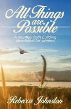 All Things are Possible: A monthly faith building devotional for women by Rebecc