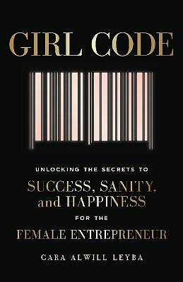 Girl Code: Unlocking the Secrets to Success, Sanity and Happiness for the...