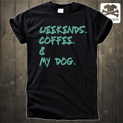WEEKENDS. COFFEE. AND MY DOG | WOCHENENDE | KAFFEE | HUND | SPRUCH SHIRT S-5XL