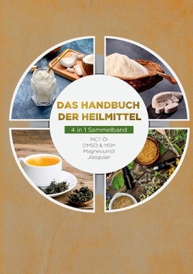 Das Handbuch der Heilmittel - 4 in 1 Sammelband: MCT-?l DMSO & MSM Magnesium?l J