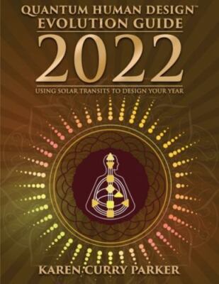 2022 Quantum Human Design Evolution Guide: Using Solar Transits to Design...