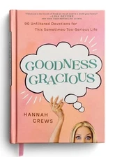Goodness Gracious: 90 Unfiltered Devotions for This Sometimes-Too-Serious Li...