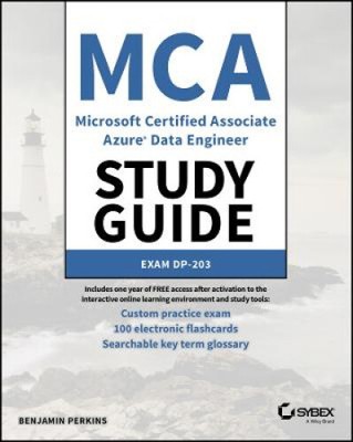 MCA Microsoft Certified Associate Azure Data Engin eer Study Guide: Exam DP-203