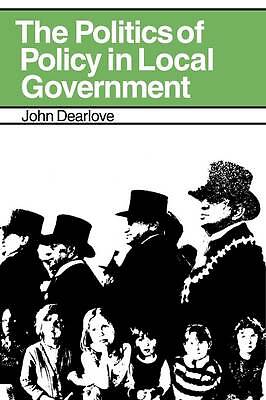The Politics of Policy in Local Government Dearlove Paperback 9780521134507