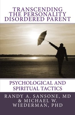 TRANSCENDING THE PERSONALITY DISORDERED PARENT: By Sansone Randy A. Md NEW