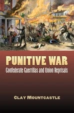 Punitive War : Confederate Guerrillas and Union Reprisals Clay Mo