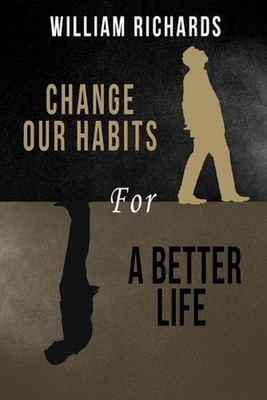Change Our Habits for a Better Life by William Richards Paperback Book