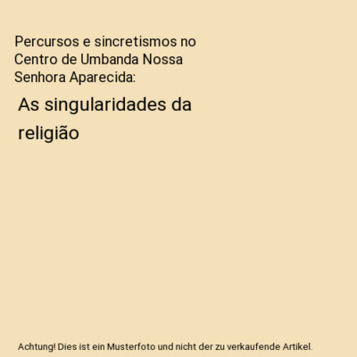 Percursos e sincretismos no Centro de Umbanda Nossa Senhora Aparecida: As singul