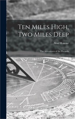 Ten Miles High, Two Miles Deep; the Adventures of the Piccards (Hardback or Case