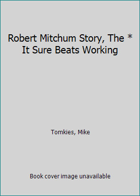 Robert Mitchum Story, The * It Sure Beats Working by Tomkies, Mike