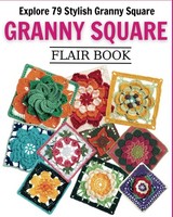 Granny Square Flair Book: Explore 79 Stylish Granny Square Patterns For Every