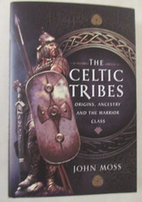 Celtic Tribes : Origins, Ancestry and the Warrior Class by John Moss (2024,...