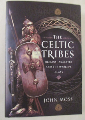 Celtic Tribes : Origins, Ancestry and the Warrior Class by John Moss (2024,...