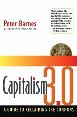 CAPITALISM 3.0: A GUIDE TO RECLAIMING THE COMMONS By Peter Barnes - Hardcover