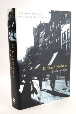 SIDETRACKS: EXPLORATIONS OF A ROMANTIC BIOGRAPHER - Holmes, Richard
