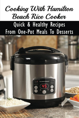 Cooking with Hamilton Beach Rice Cooker: Quick & Healthy Recipes from One-Pot Me