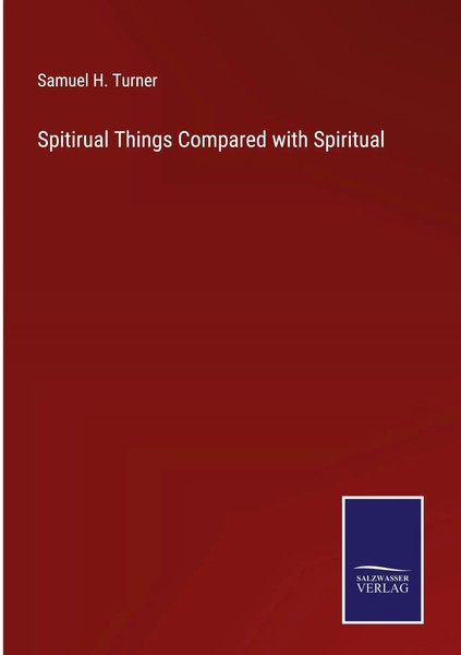 Samuel H. Turner | Spitirual Things Compared With Spiritual | Buch | Englisch-image