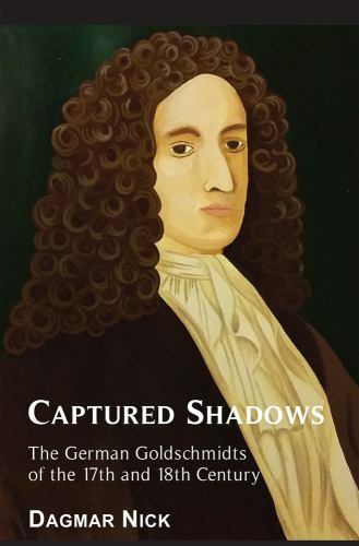 Captured Shadows : The German Goldschmidts of the 17th and 18th Century by ...